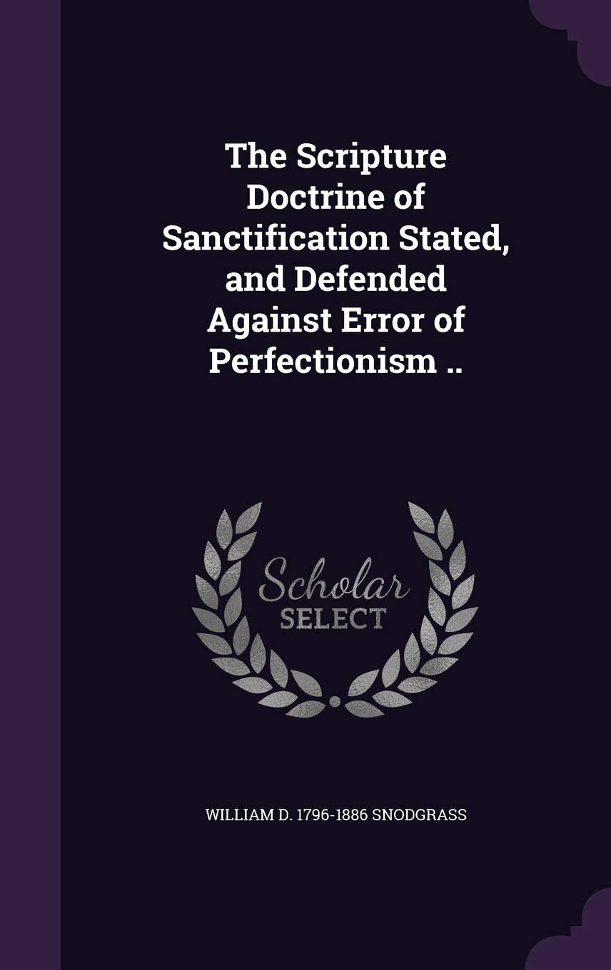 The Scripture Doctrine of Sanctification Stated, and Defended Against Error of Perfectionism .. Politics & History