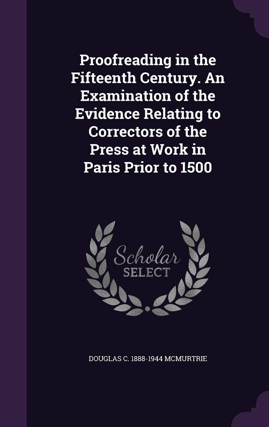 Proofreading in the Fifteenth Century. An Examination of the Evidence Relating to Correctors of the Press at Work in Paris Prior to 1500 Politics & History