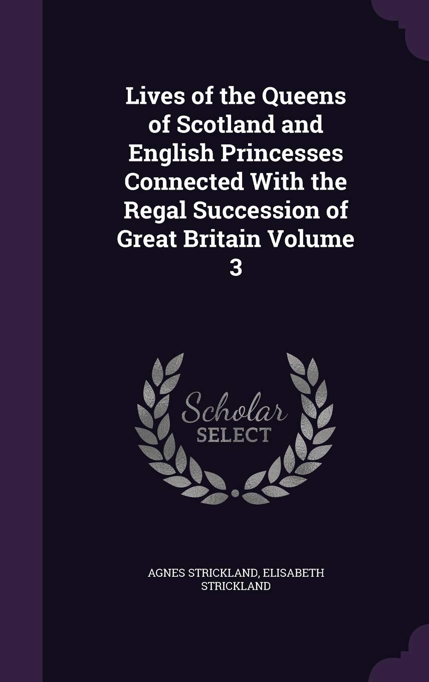 Lives of the Queens of Scotland and English Princesses Connected With the Regal Succession of Great Britain Volume 3 Contemporary literature Books