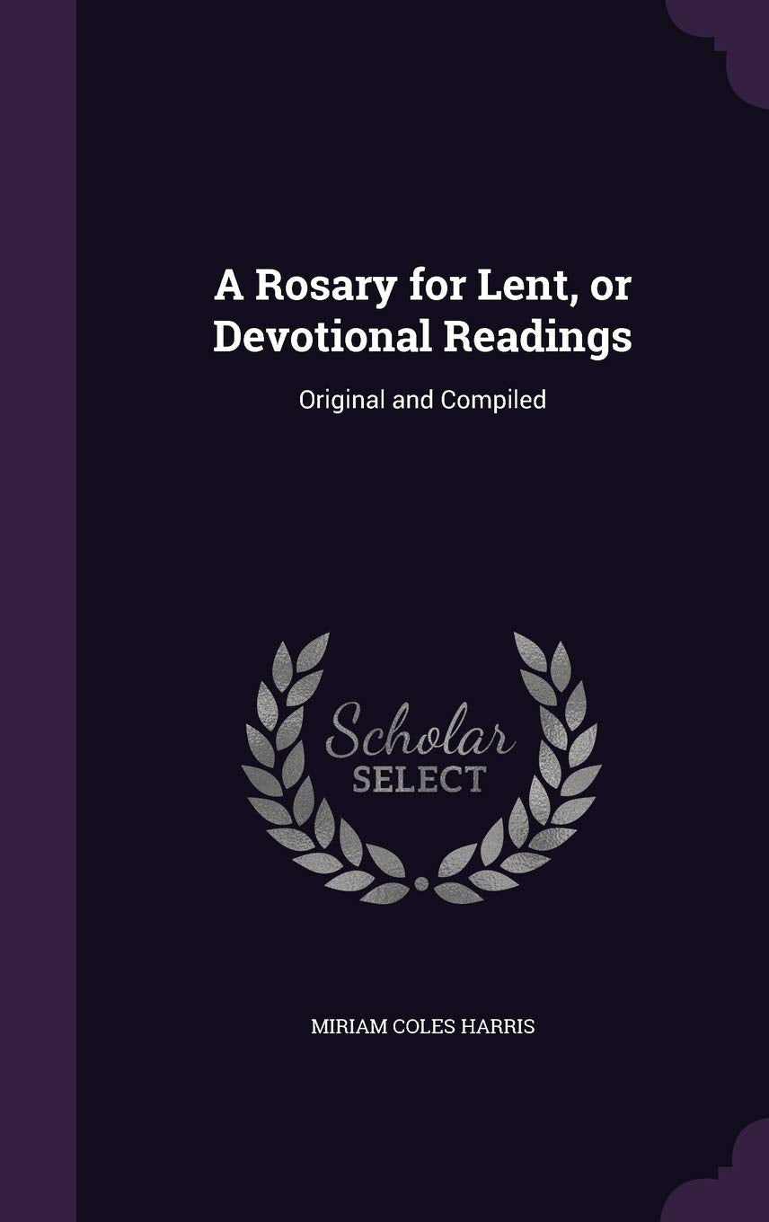 A Rosary for Lent, or Devotional Readings: Original and Compiled Politics & History