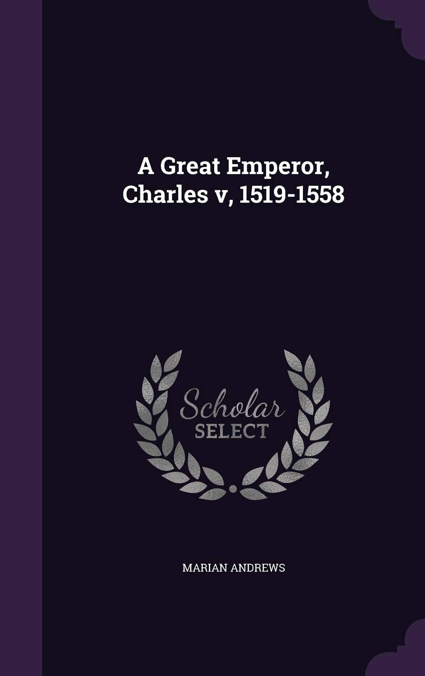 A Great Emperor, Charles v, 1519-1558 Politics & History