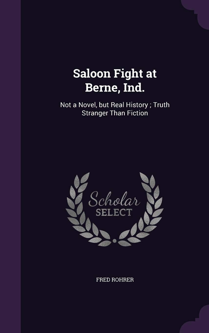 Saloon Fight at Berne, Ind.: Not a Novel, But Real History; Truth Stranger Than Fiction Memories