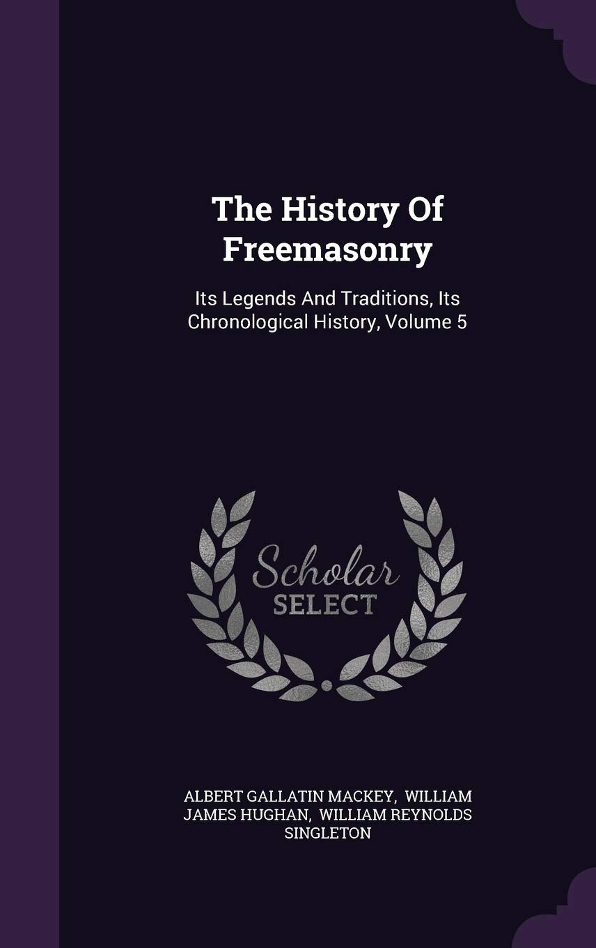 The History Of Freemasonry: Its Legends And Traditions, Its Chronological History, Volume 5 Politics & History