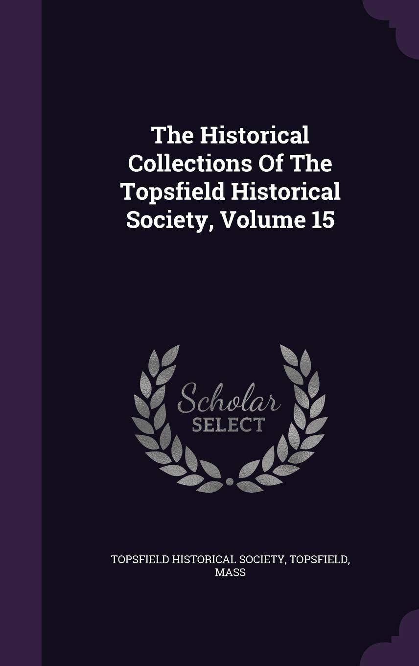 The Historical Collections Of The Topsfield Historical Society, Volume 15 Politics & History