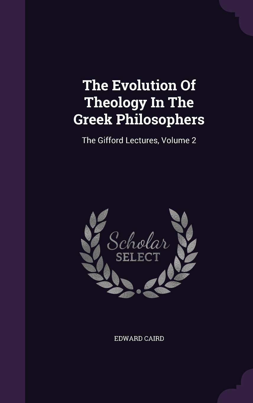 The Evolution of Theology in the Greek Philosophers: The Gifford Lectures, Volume 2 Philosophy
