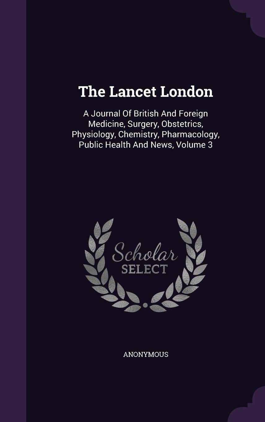 The Lancet London: A Journal of British and Foreign Medicine, Surgery, Obstetrics, Physiology, Chemistry, Pharmacology, Public Health and News, Volume 3 Politics & History