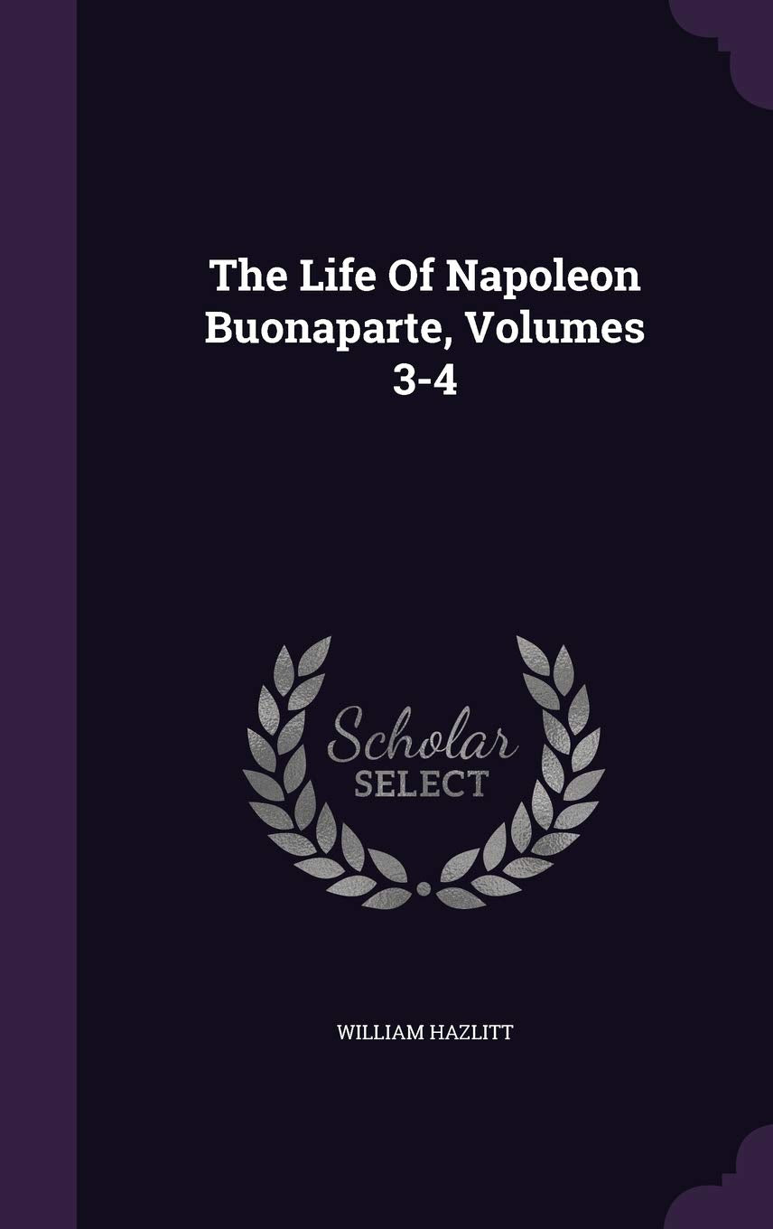 The Life Of Napoleon Buonaparte, Volumes 3-4 Memories