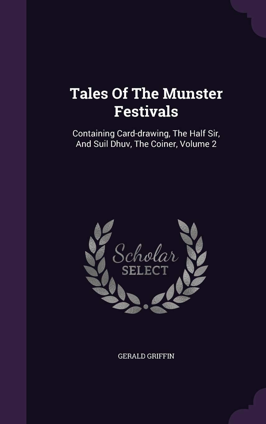 Tales of the Munster Festivals: Containing Card-Drawing, the Half Sir, and Suil Dhuv, the Coiner, Volume 2 Politics & History