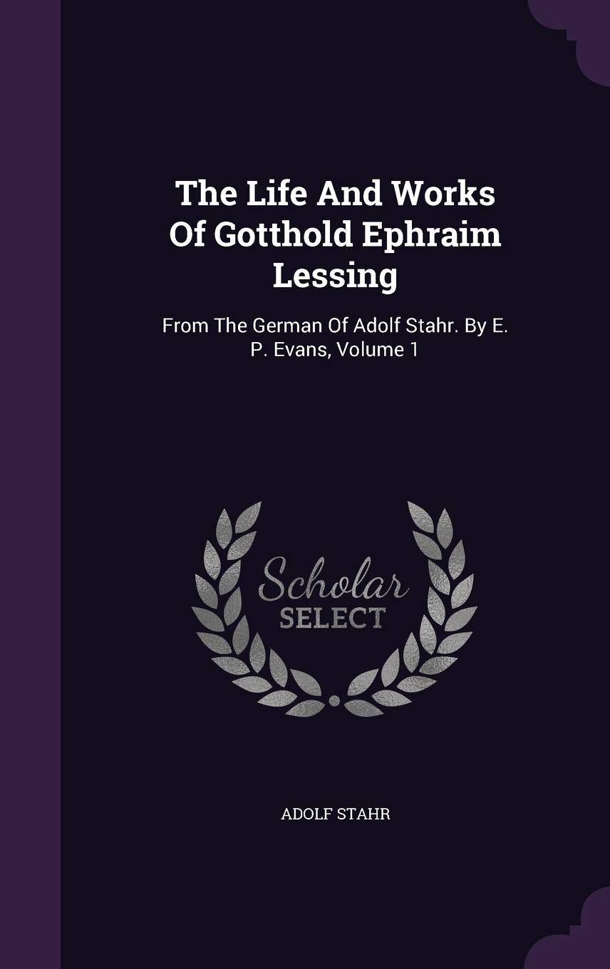 The Life And Works Of Gotthold Ephraim Lessing: From The German Of Adolf Stahr. By E. P. Evans, Volume 1 Politics & History