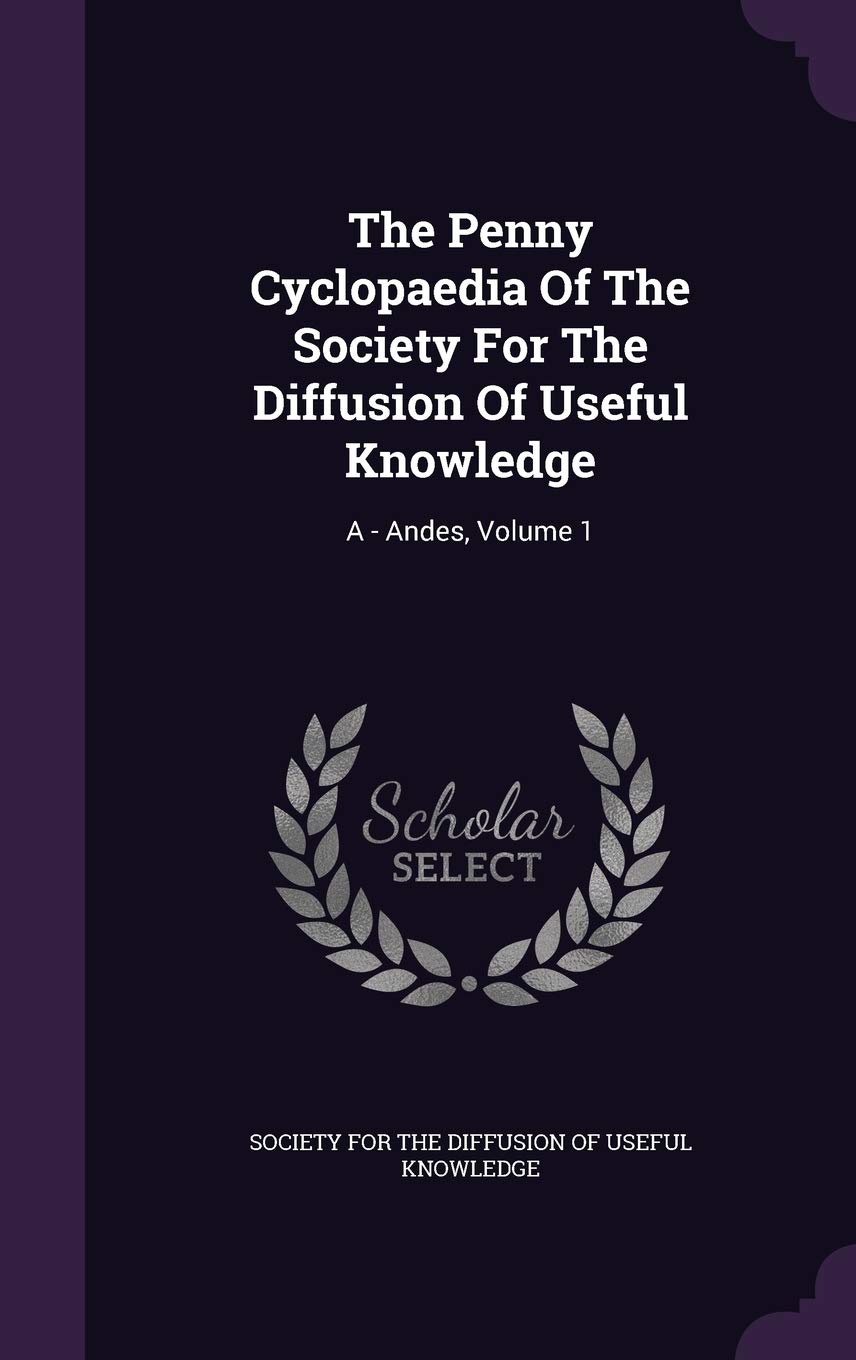 The Penny Cyclopaedia Of The Society For The Diffusion Of Useful Knowledge: A - Andes, Volume 1 Politics & History