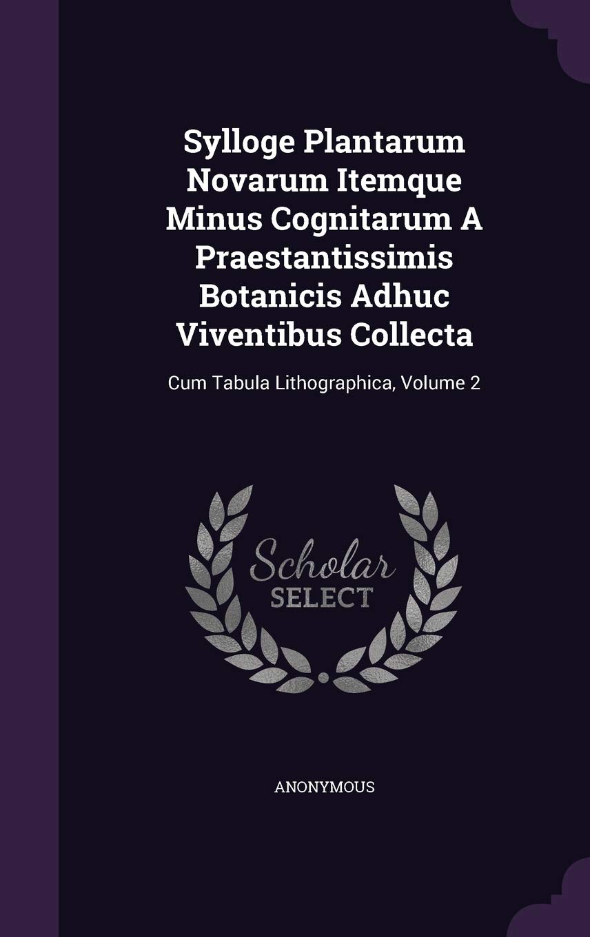 Sylloge Plantarum Novarum Itemque Minus Cognitarum A Praestantissimis Botanicis Adhuc Viventibus Collecta: Cum Tabula Lithographica, Volume 2 Politics & History