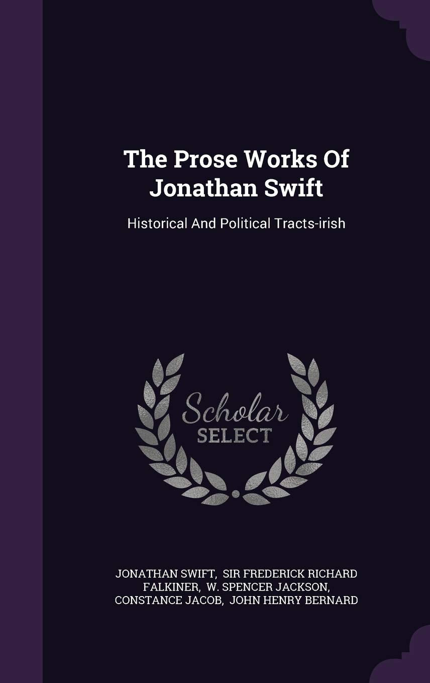The Prose Works Of Jonathan Swift: Historical And Political Tracts-irish Essays & Short Stories