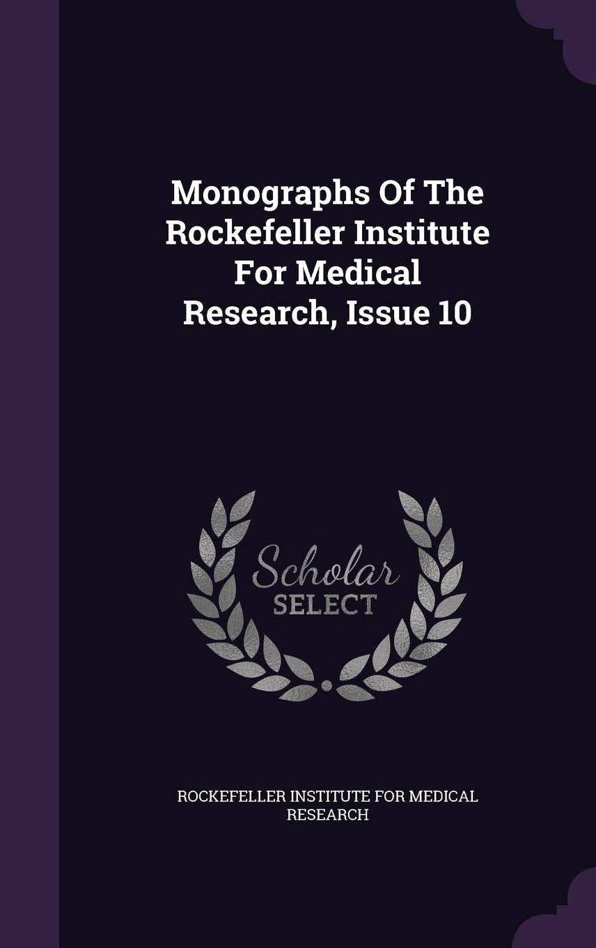 Monographs of the Rockefeller Institute for Medical Research, Issue 10 Politics & History