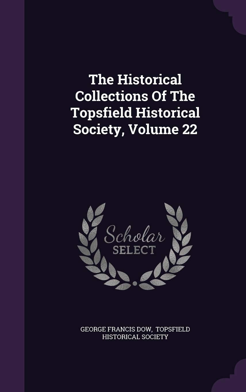 The Historical Collections Of The Topsfield Historical Society, Volume 22 Politics & History