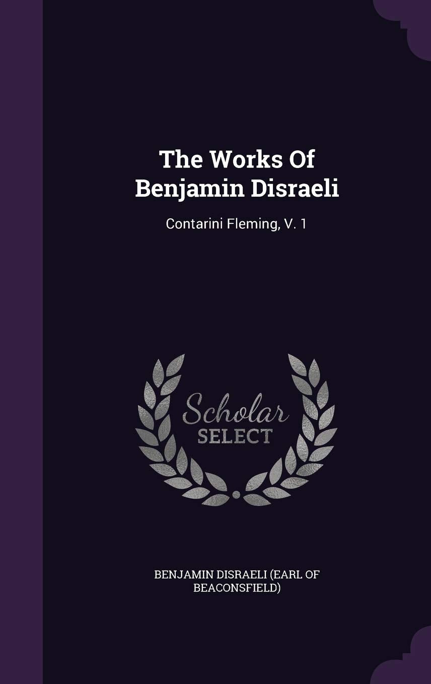The Works Of Benjamin Disraeli: Contarini Fleming, V. 1 Politics & History