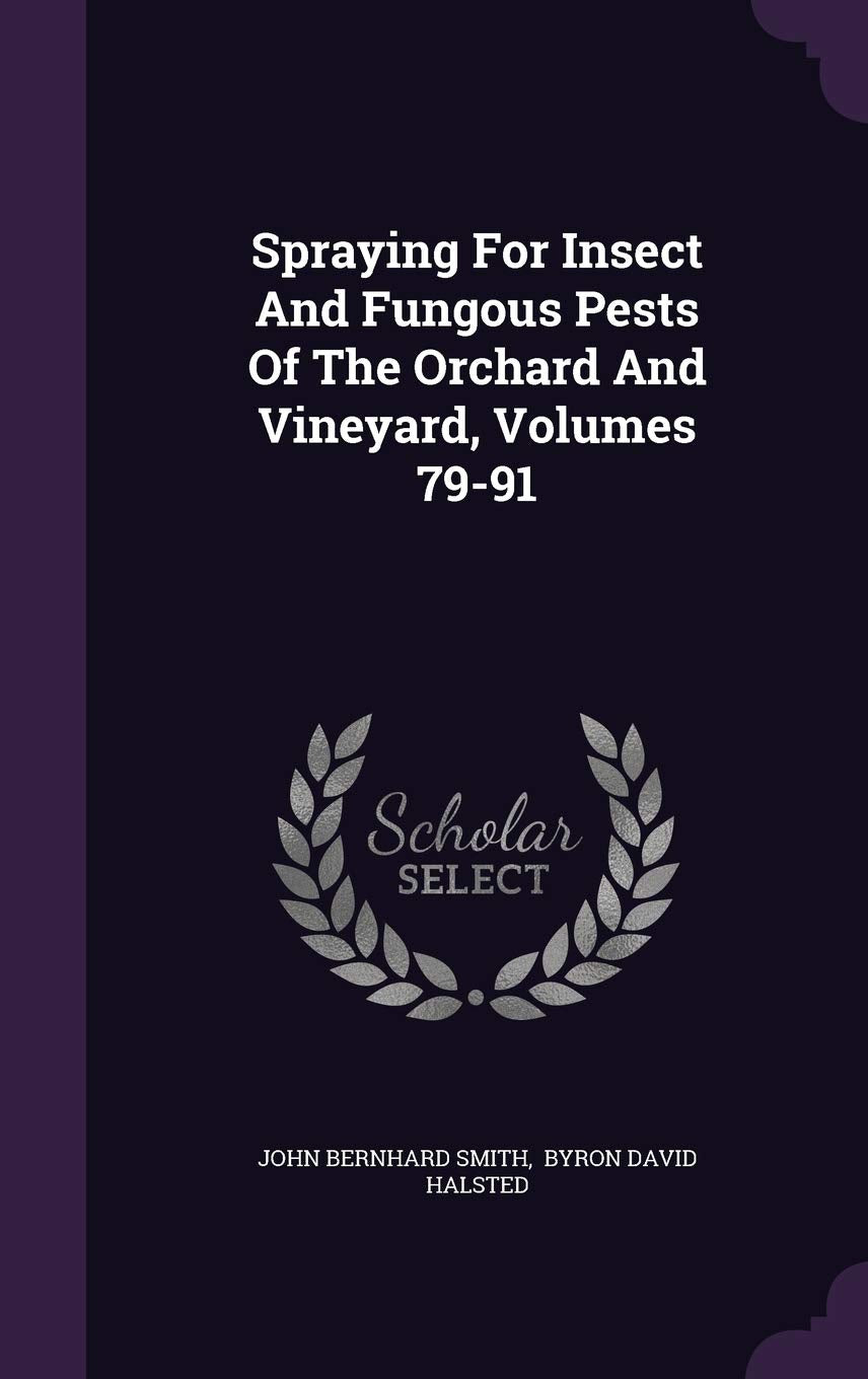 Spraying For Insect And Fungous Pests Of The Orchard And Vineyard, Volumes 79-91 Politics & History