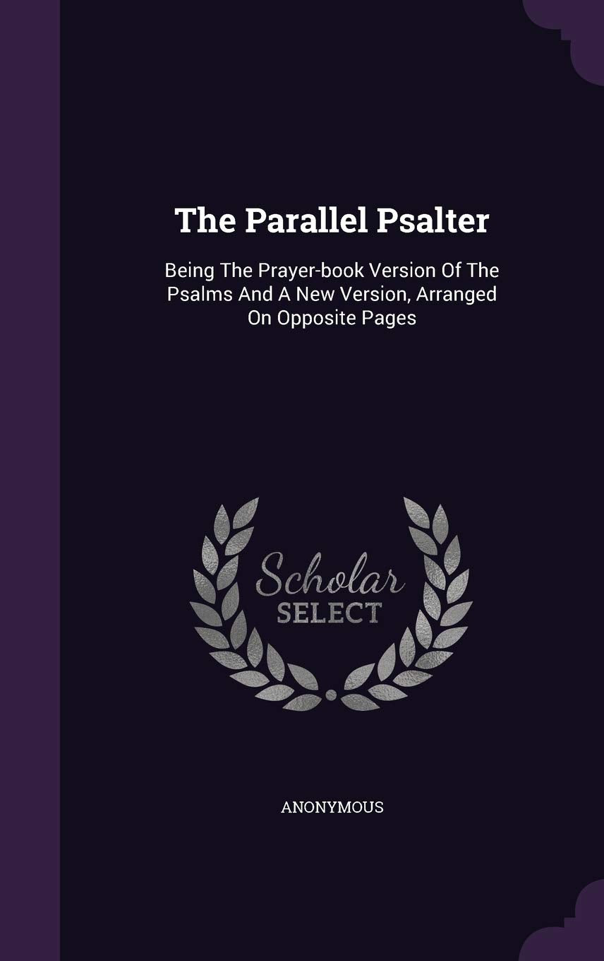 The Parallel Psalter: Being The Prayer-book Version Of The Psalms And A New Version, Arranged On Opposite Pages Politics & History
