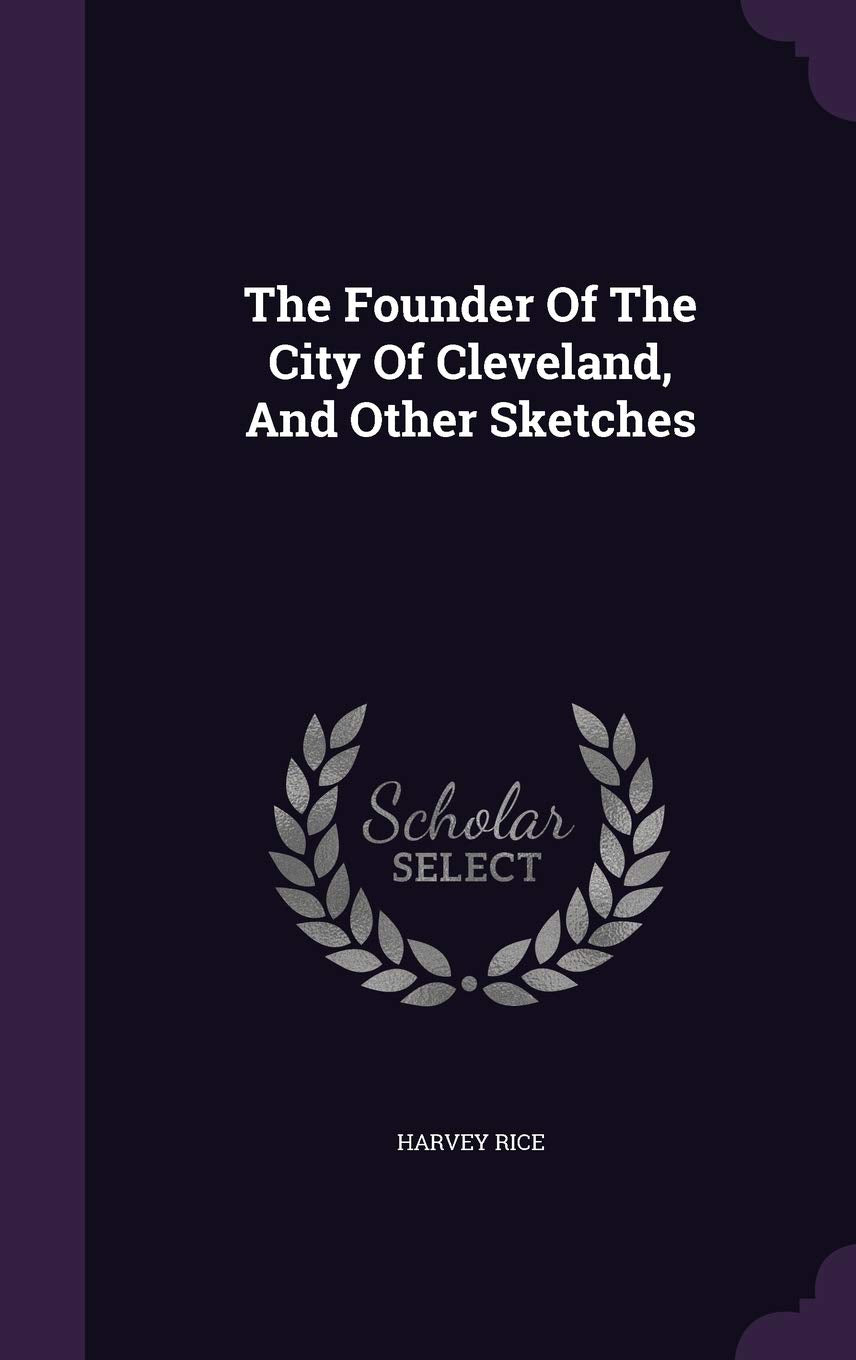 The Founder of the City of Cleveland, and Other Sketches Politics & History