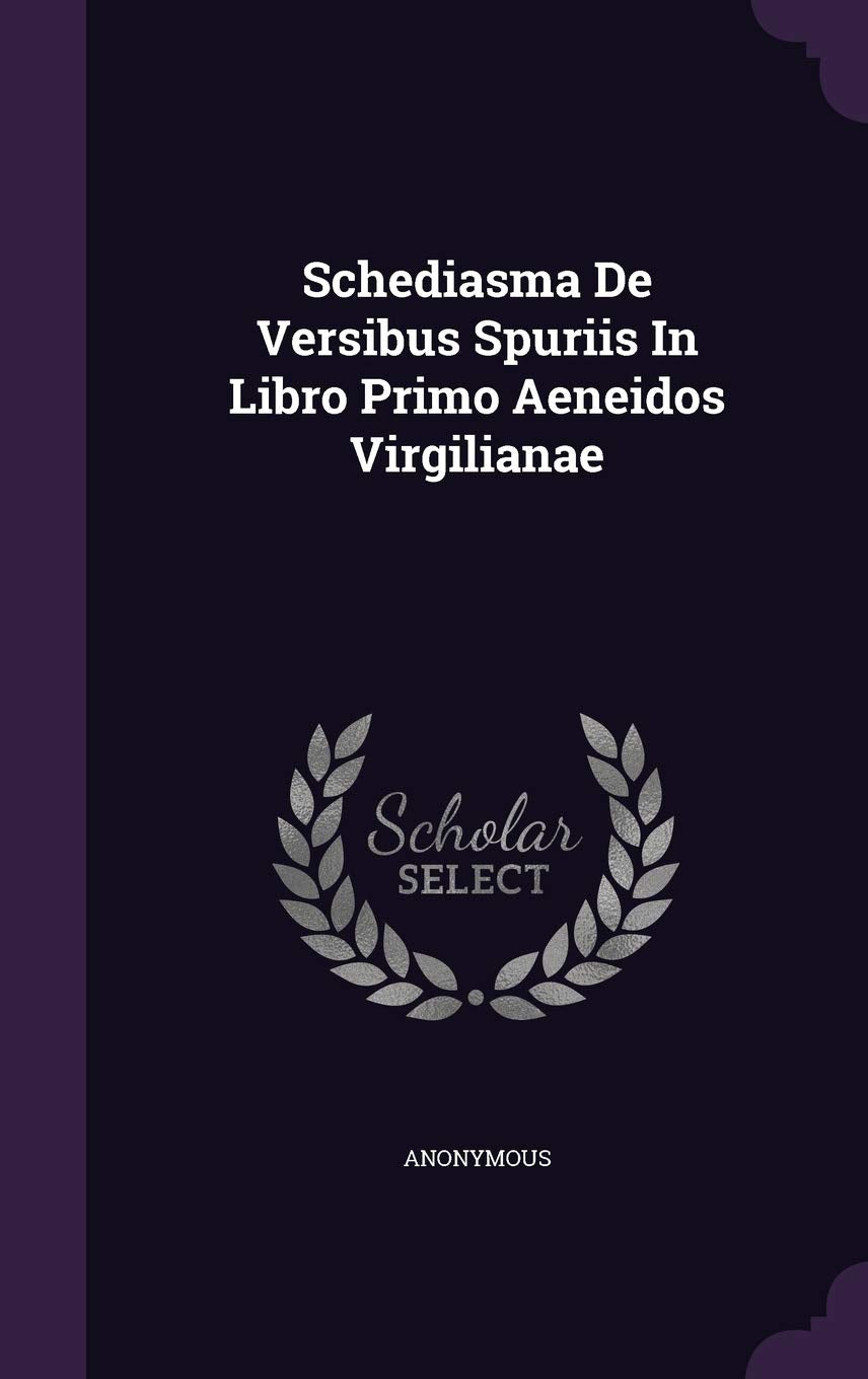 Schediasma De Versibus Spuriis In Libro Primo Aeneidos Virgilianae Politics & History