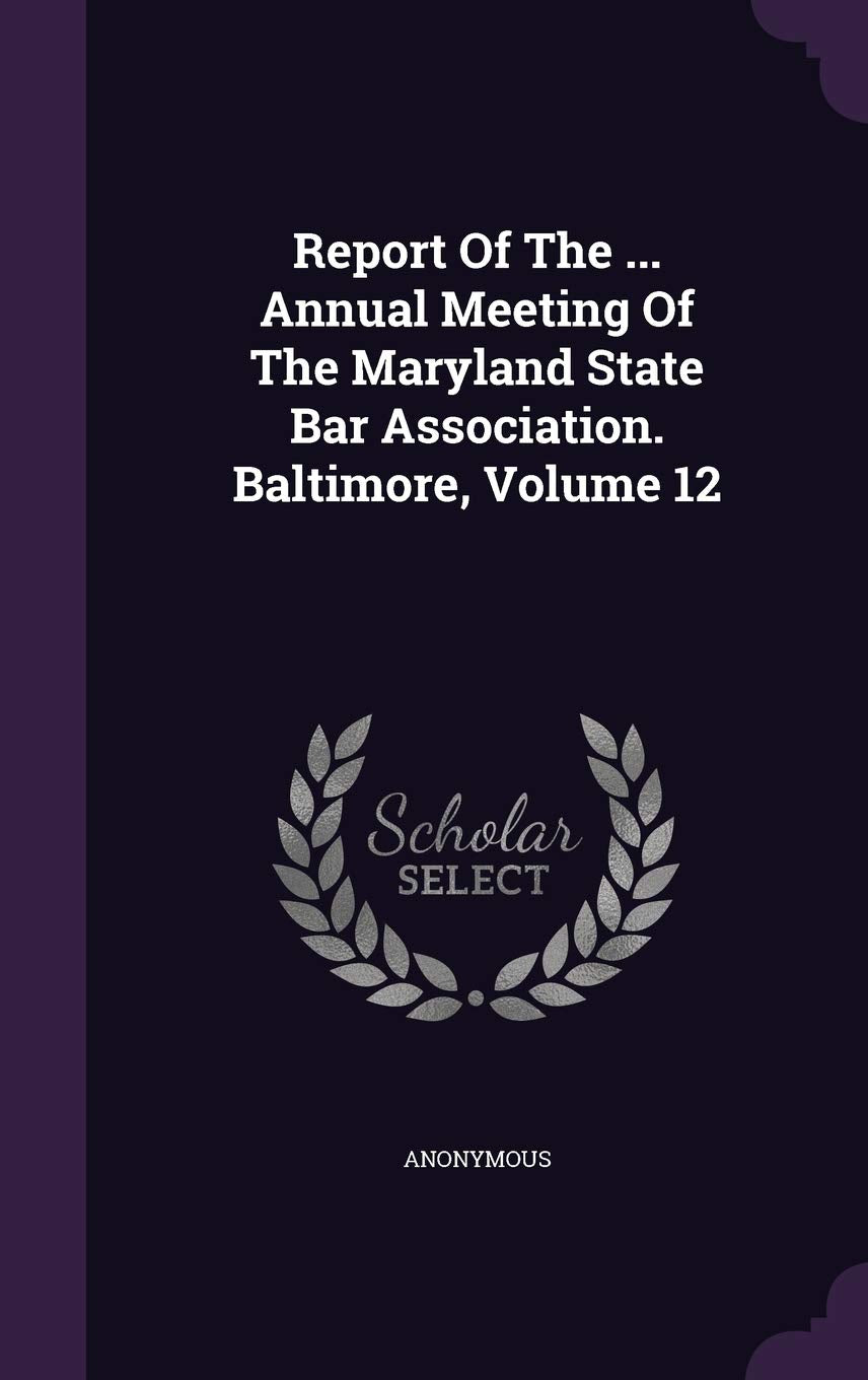 Report of the ... Annual Meeting of the Maryland State Bar Association. Baltimore, Volume 12 Politics & History