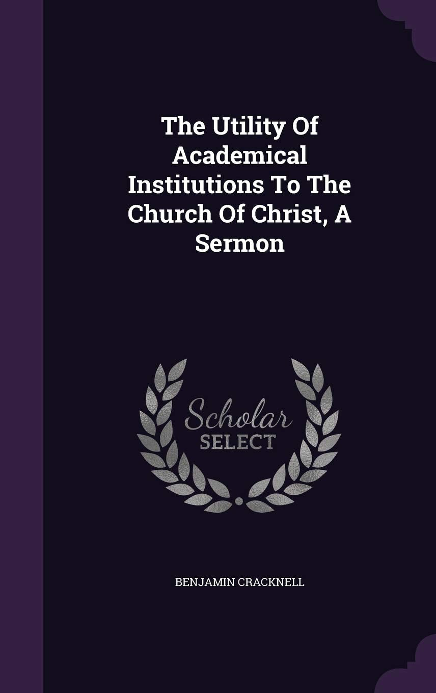 The Utility Of Academical Institutions To The Church Of Christ, A Sermon Politics & History