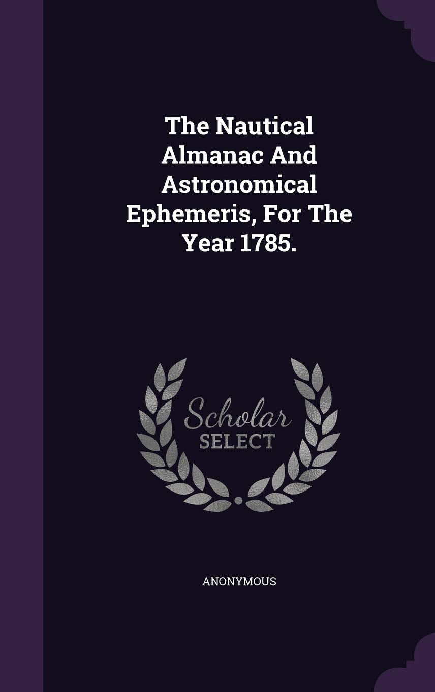 The Nautical Almanac and Astronomical Ephemeris, for the Year 1785. Politics & History