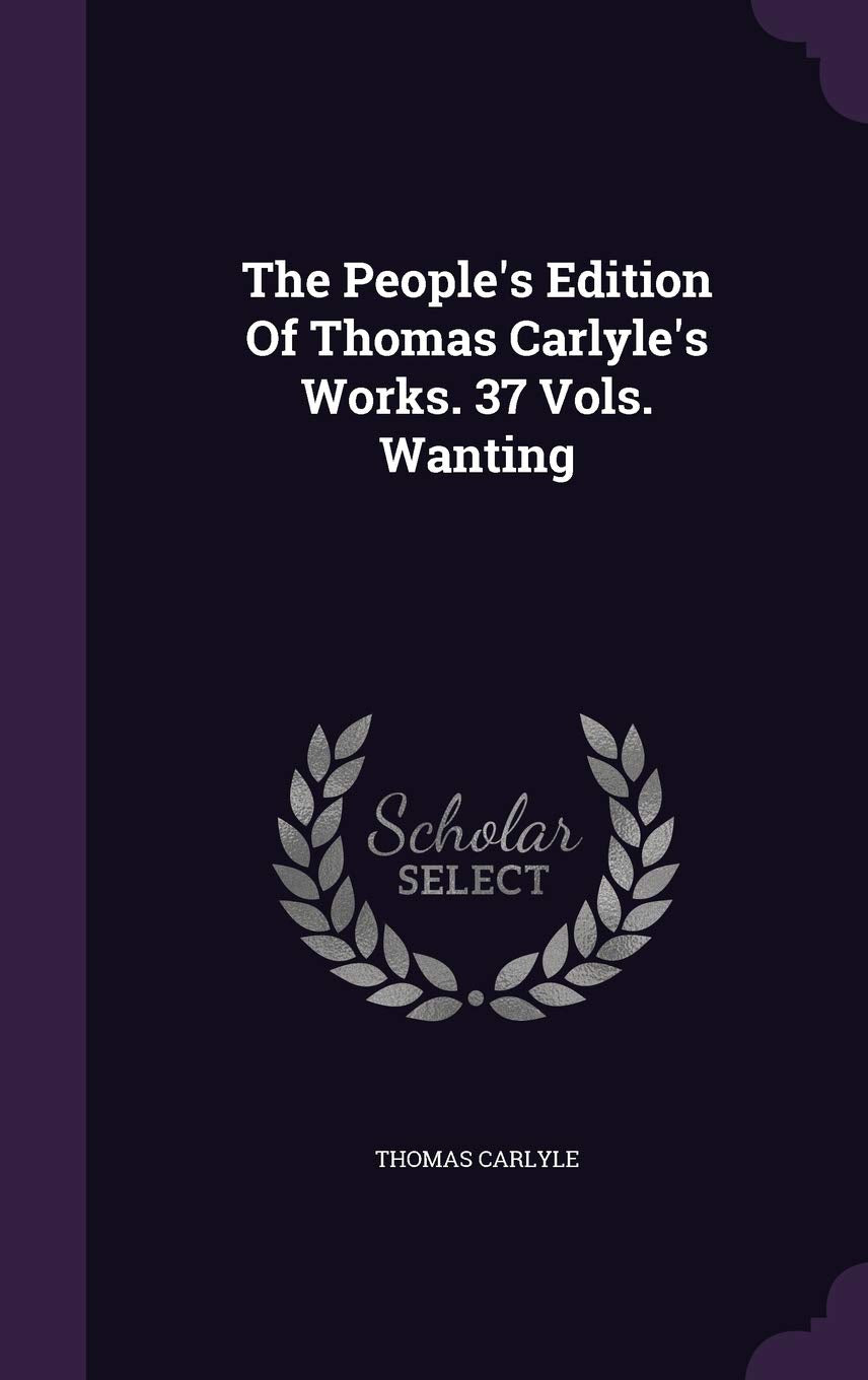 The People's Edition of Thomas Carlyle's Works. 37 Vols. Wanting Politics & History