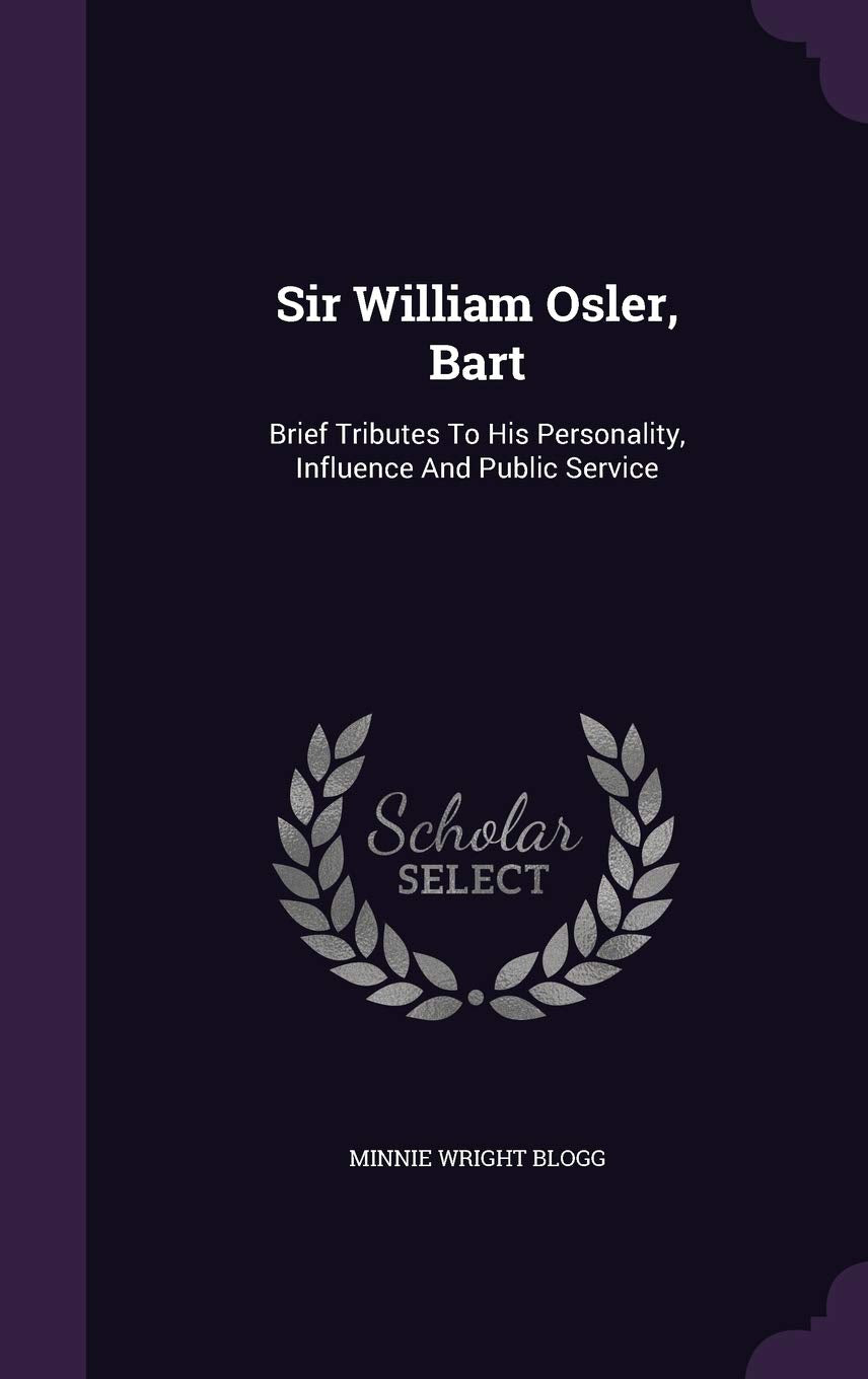 Sir William Osler, Bart: Brief Tributes To His Personality, Influence And Public Service Medicine