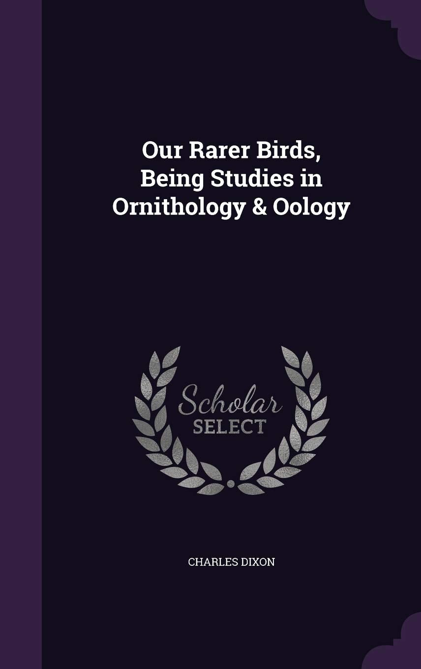 Our Rarer Birds, Being Studies in Ornithology & Oology Politics & History