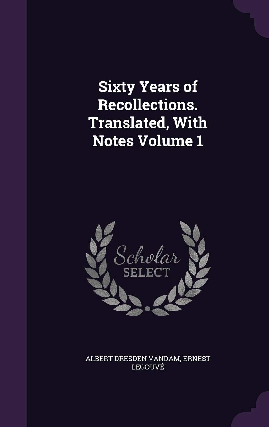 Sixty Years of Recollections. Translated, with Notes Volume 1 Politics & History