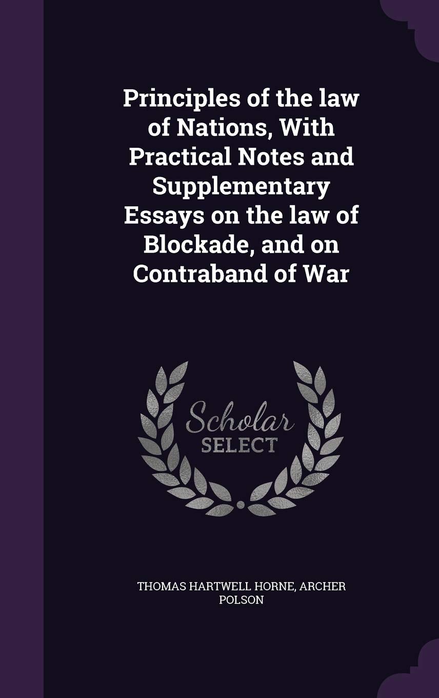 Principles of the law of Nations, With Practical Notes and Supplementary Essays on the law of Blockade, and on Contraband of War Politics & History