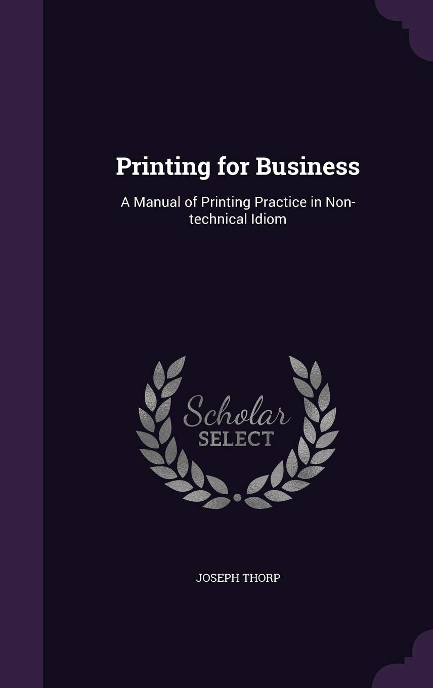 Printing for Business: A Manual of Printing Practice in Non-Technical Idiom Hobbies & Crafts