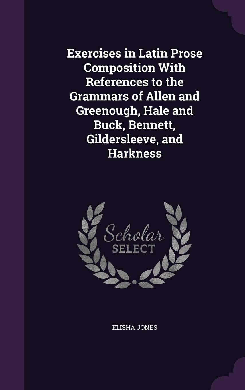 Exercises in Latin Prose Composition With References to the Grammars of Allen and Greenough, Hale and Buck, Bennett, Gildersleeve, and Harkness Foreign Languages ​​& Dictionaries