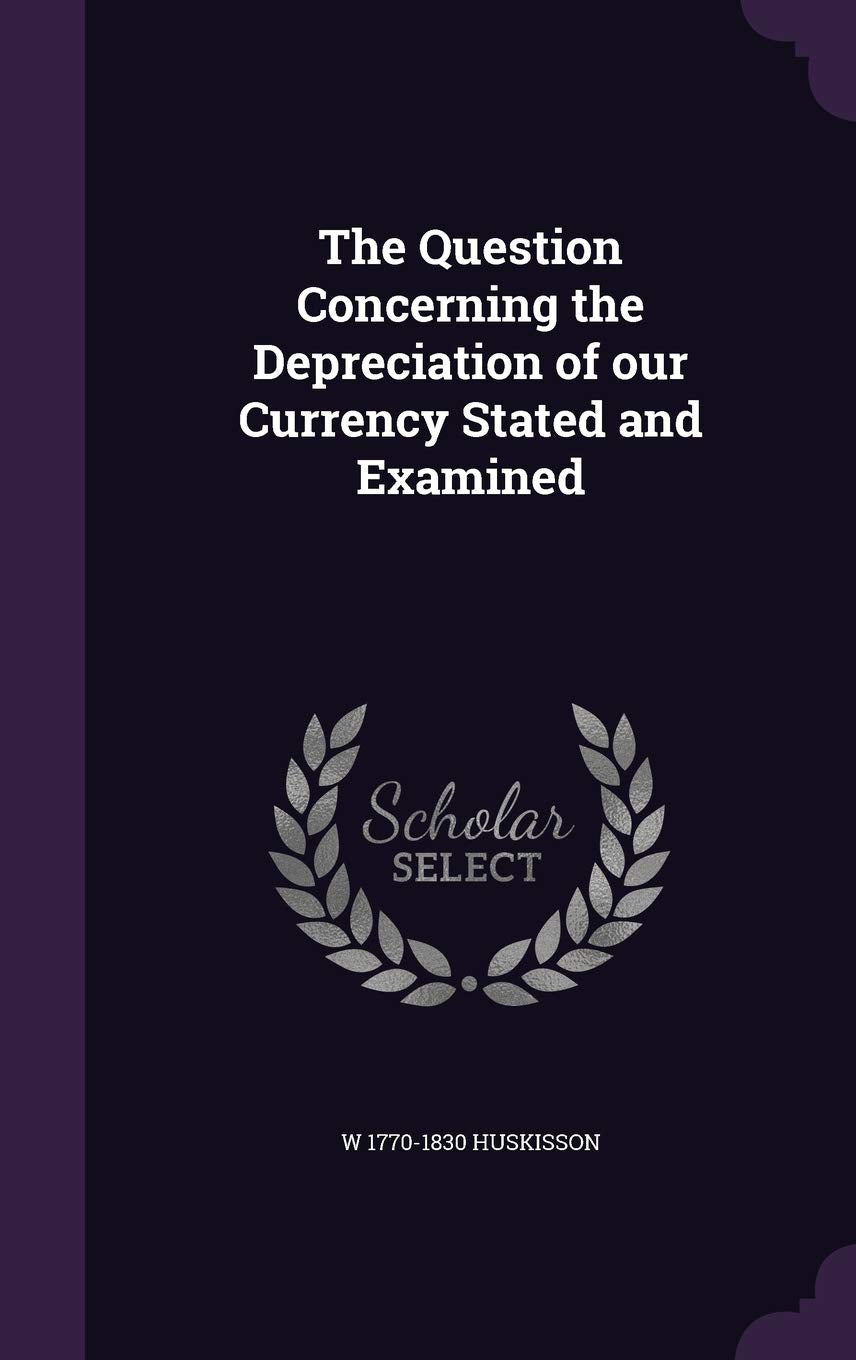 The Question Concerning the Depreciation of Our Currency Stated and Examined Politics & History