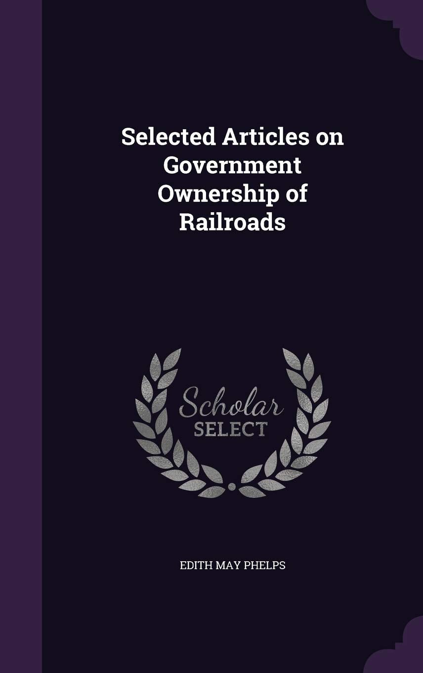Selected Articles on Government Ownership of Railroads Politics & History