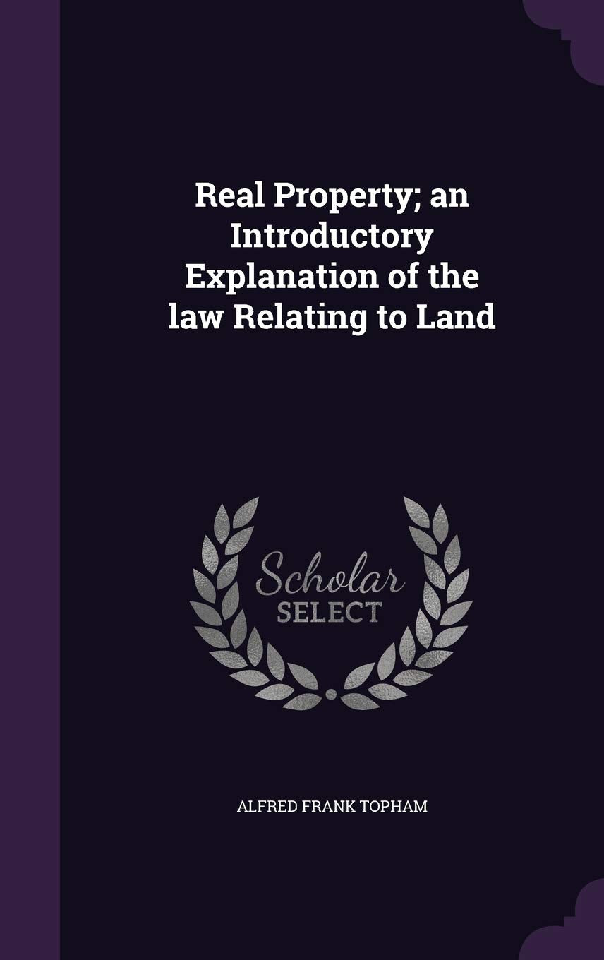 Real Property; An Introductory Explanation of the Law Relating to Land Politics & History