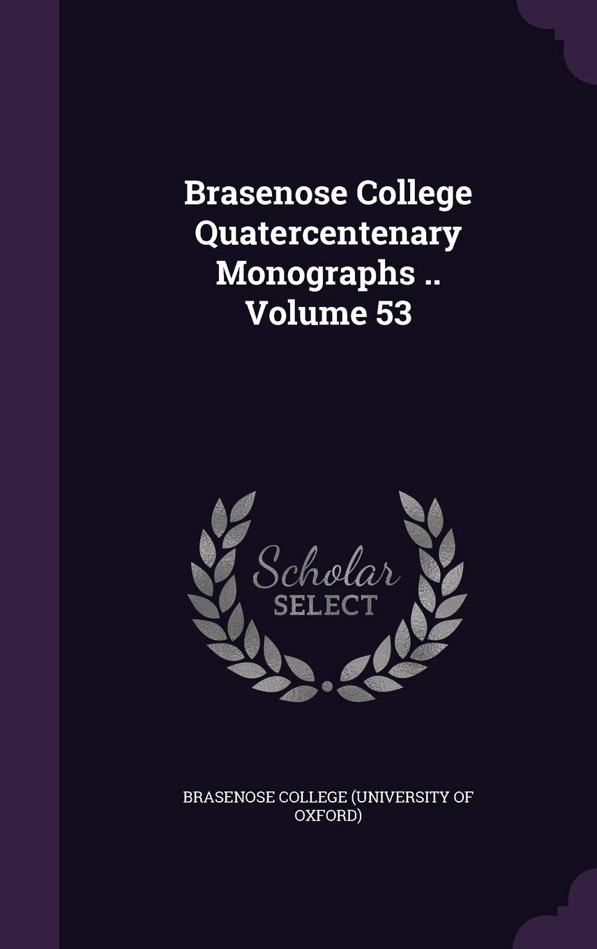 Brasenose College Quatercentenary Monographs .. Volume 53 Politics & History