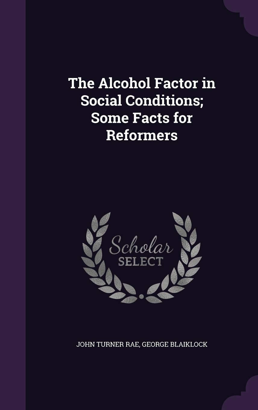 The Alcohol Factor in Social Conditions; Some Facts for Reformers Politics & History