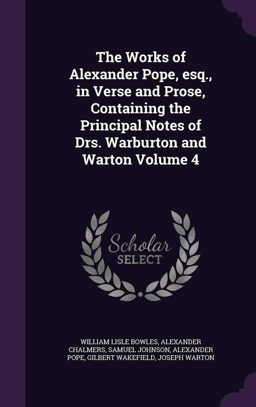 The Works of Alexander Pope, esq., in Verse and Prose, Containing the Principal Notes of Drs. Warburton and Warton Volume 4 Essays & Short Stories