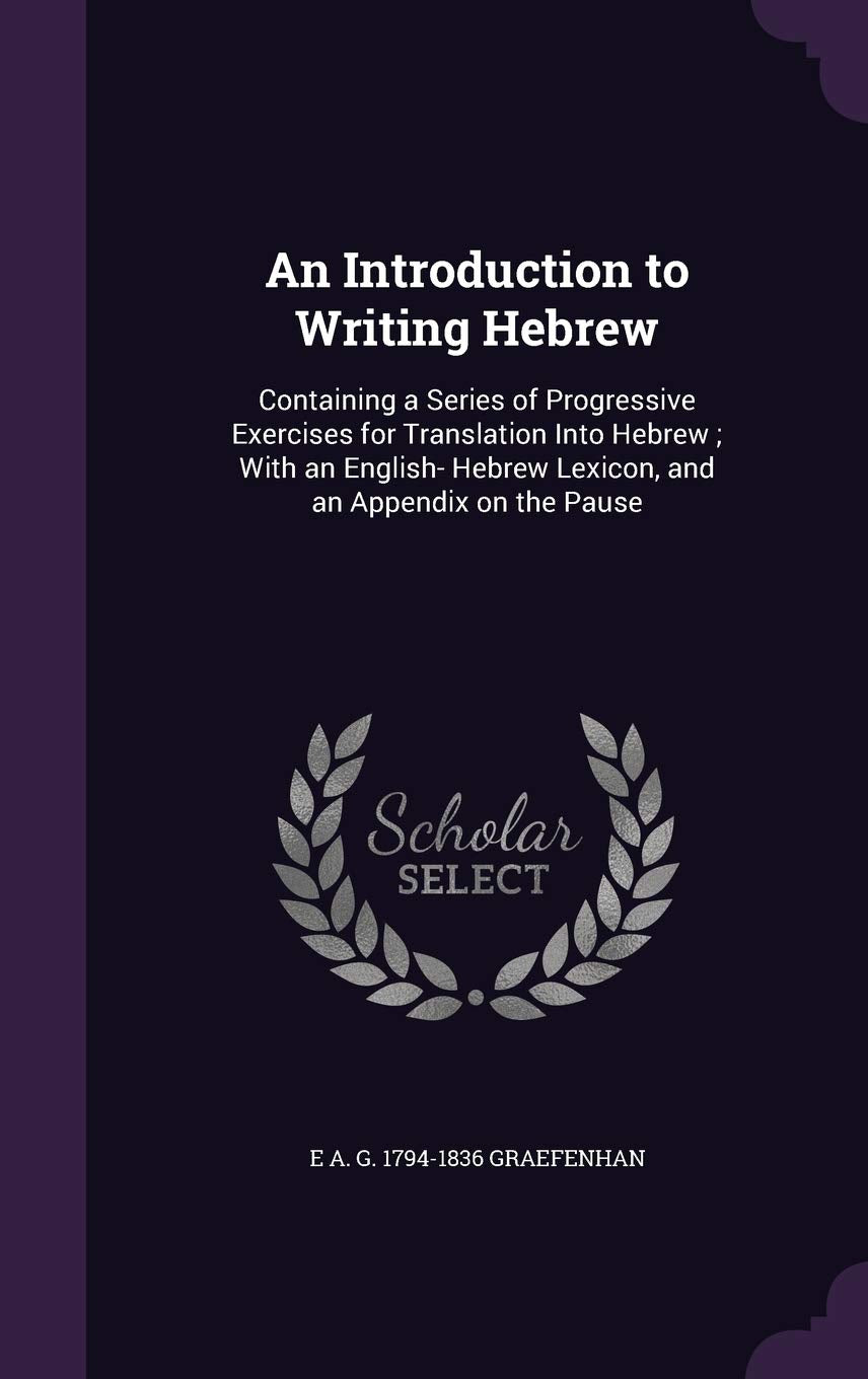 An Introduction to Writing Hebrew: Containing a Series of Progressive Exercises for Translation Into Hebrew; With an English- Hebrew Lexicon, and an Appendix on the Pause Politics & History