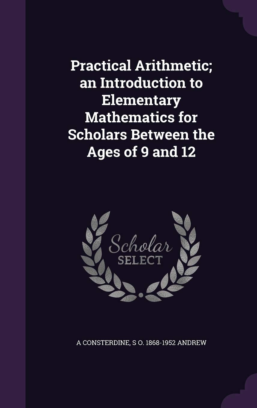 Practical Arithmetic; an Introduction to Elementary Mathematics for Scholars Between the Ages of 9 and 12 Politics & History