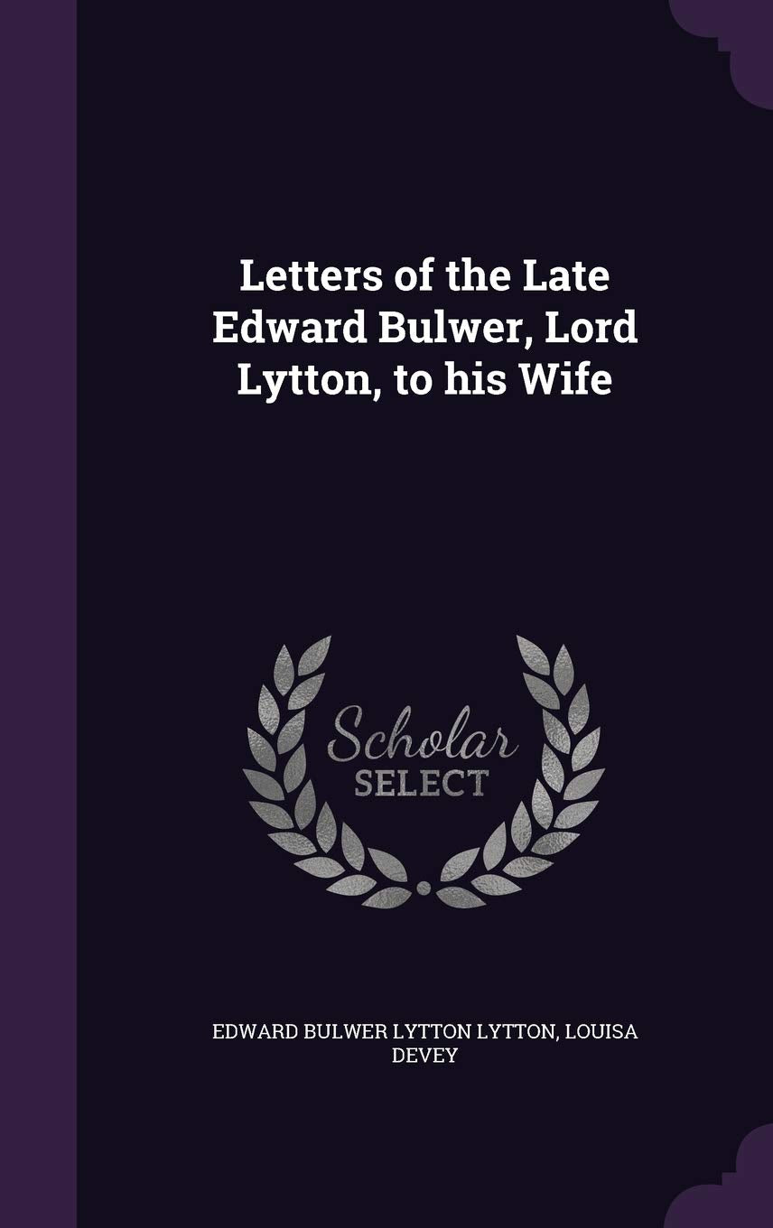 Letters of the Late Edward Bulwer, Lord Lytton, to his Wife Politics & History