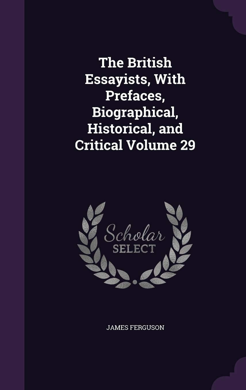 The British Essayists, With Prefaces, Biographical, Historical, and Critical Volume 29 Politics & History