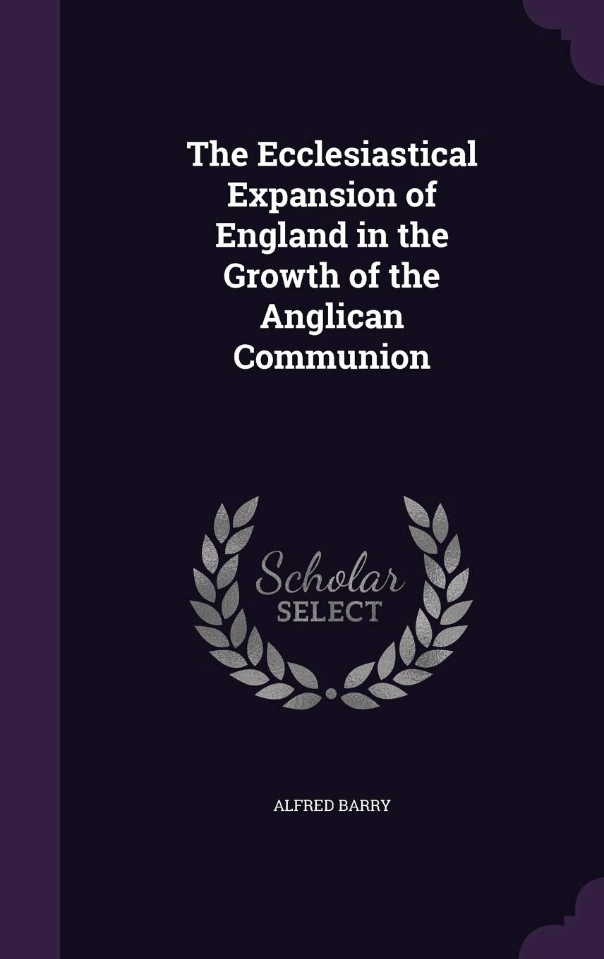 The Ecclesiastical Expansion of England in the Growth of the Anglican Communion Politics & History