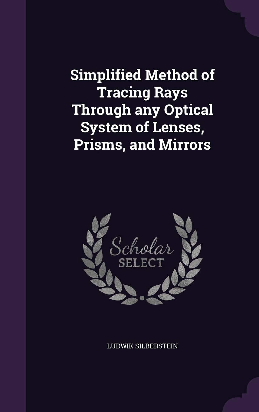 Simplified Method of Tracing Rays Through Any Optical System of Lenses, Prisms, and Mirrors Contemporary literature