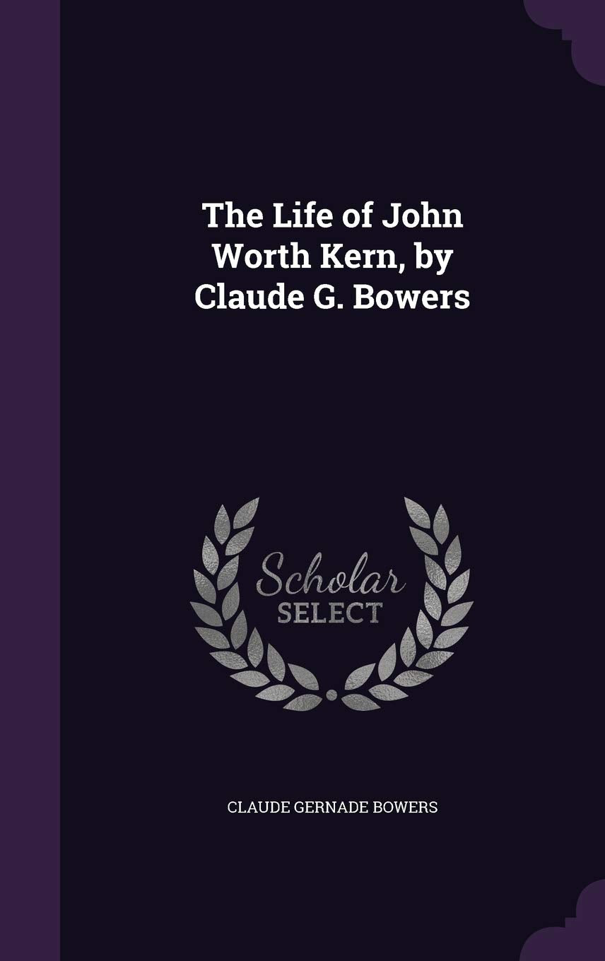 The Life of John Worth Kern, by Claude G. Bowers Politics & History