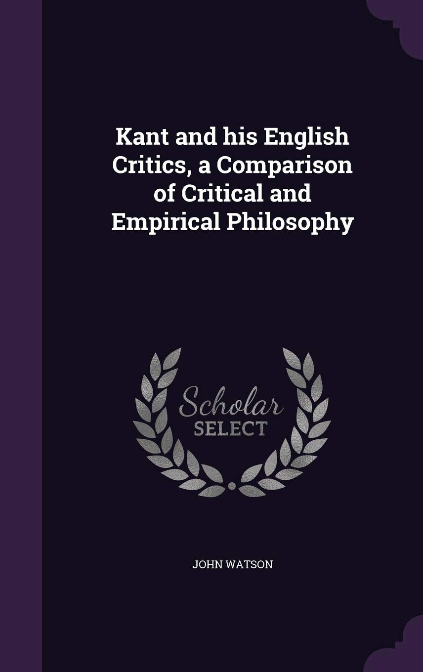 Kant and His English Critics, a Comparison of Critical and Empirical Philosophy Politics & History