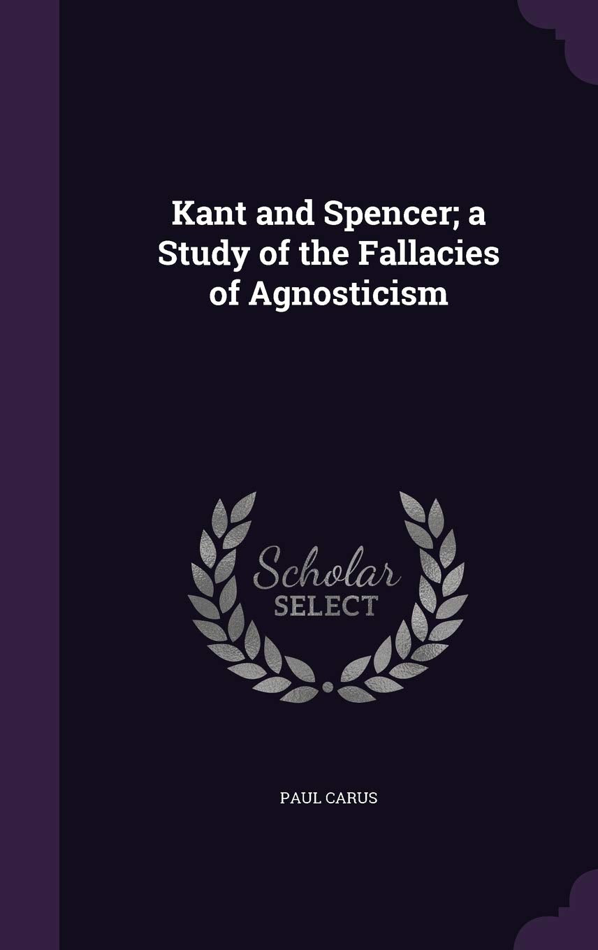 Kant and Spencer; A Study of the Fallacies of Agnosticism Politics & History