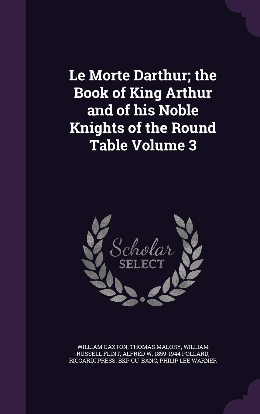Le Morte Darthur; the Book of King Arthur and of his Noble Knights of the Round Table Volume 3 Politics & History