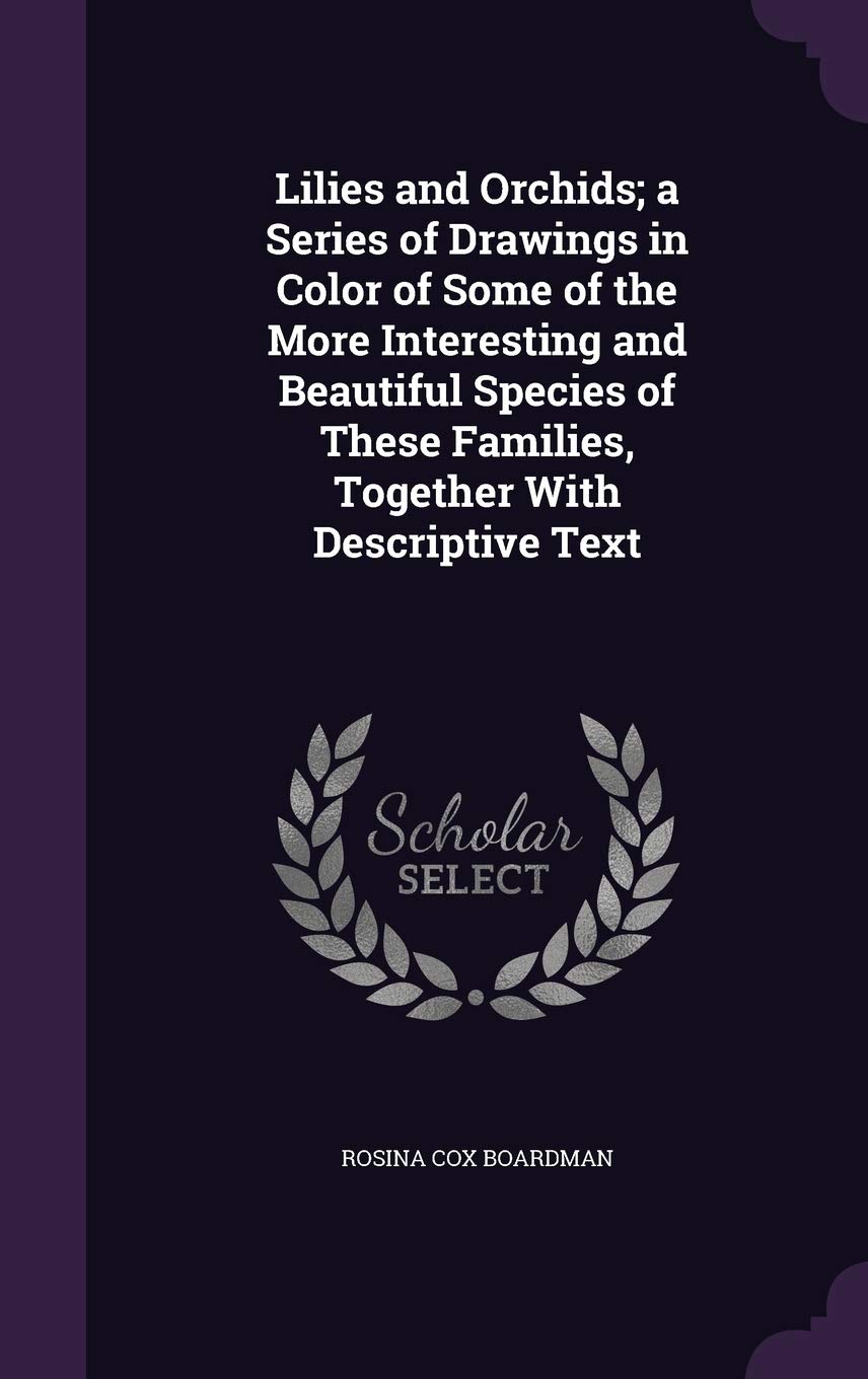 Lilies and Orchids; A Series of Drawings in Color of Some of the More Interesting and Beautiful Species of These Families, Together with Descriptive Text Politics & History
